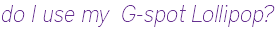 do I use my G-spot Lollipop?